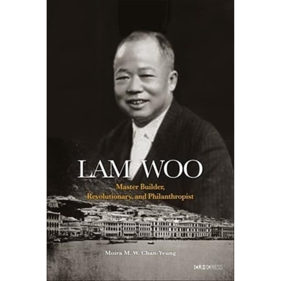 Pre-Owned Lam Woo: Master Builder, Revolutionary, and Philanthropist (Hardcover) 9629967847 9789629967840