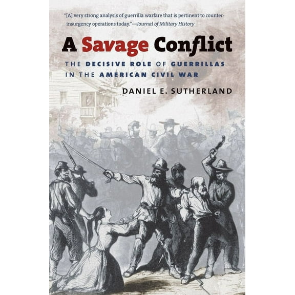 Civil War America A Savage Conflict: The Decisive Role of Guerrillas in the American Civil War, (Paperback)