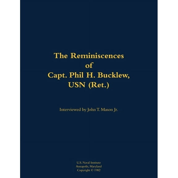 The Reminiscences of Capt. Phil H. Bucklew, USN (Ret.): 1914-1991, (Paperback)