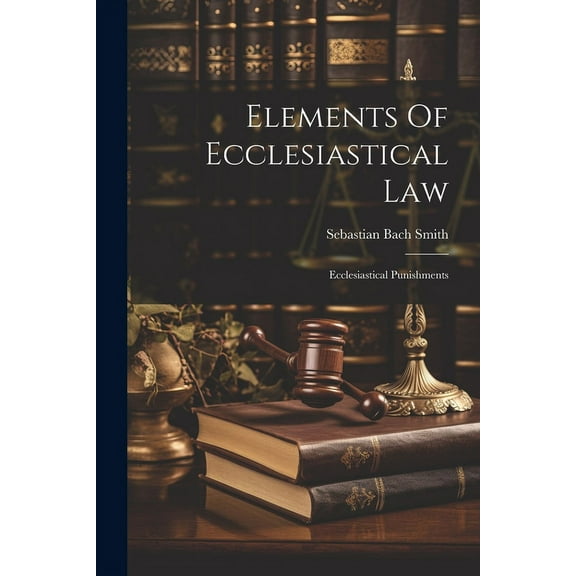 Elements Of Ecclesiastical Law: Ecclesiastical Punishments (Paperback)