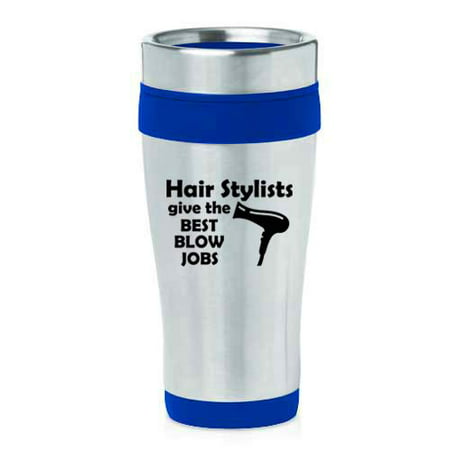 16 oz Insulated Stainless Steel Travel Mug Hair Stylists Give The Best Blow Jobs Funny Hairdresser (Best Blow Job Advice)