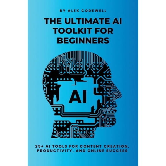 The Ultimate AI Toolkit for Beginners: 25  AI Tools for Content Creation, Productivity, and Online Success, (Paperback)