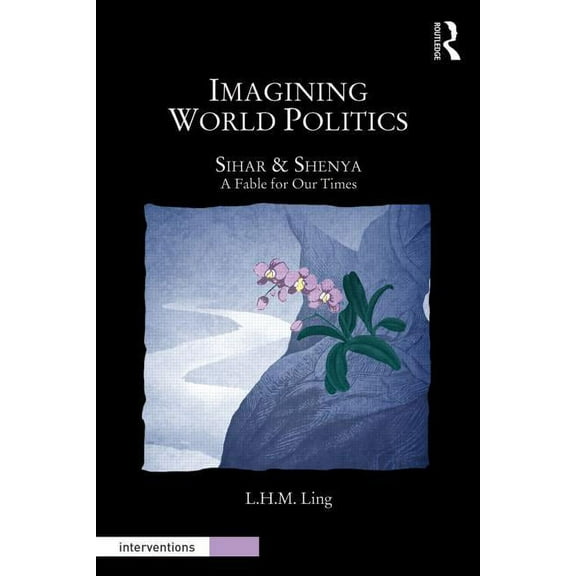 Interventions Imagining World Politics: Sihar & Shenya, A Fable for Our Times, (Paperback)