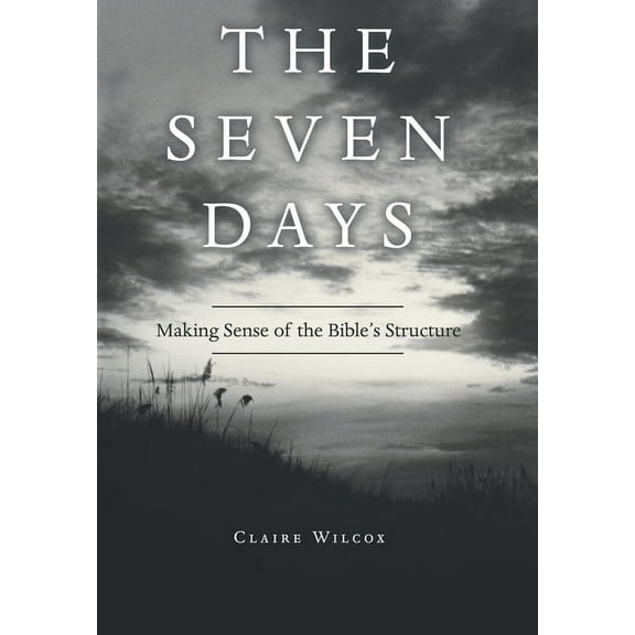 The Seven Days: Making Sense of the Bible's Structure, (Hardcover)