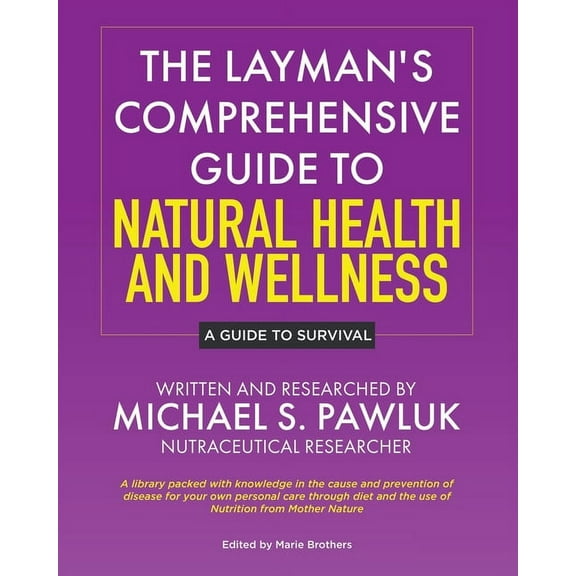 The Layman's Comprehensive Guide to Natural Health and Wellness: A Guide to Survival, (Paperback)