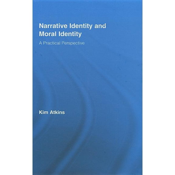Routledge Studies in Contemporary Philos Narrative Identity and Moral Identity: A Practical Perspective, Book 14, (Hardcover)