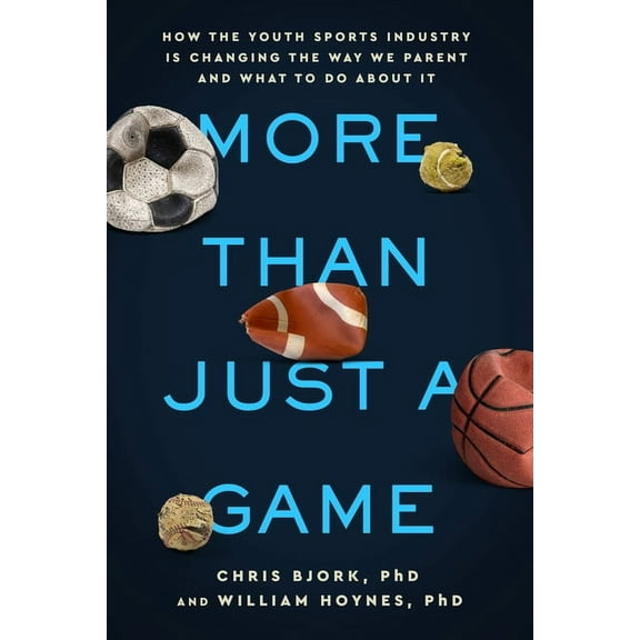 More Than Just a Game: How the Youth Sports Industry Is Changing the Way We Parent and What to Do about It, (Paperback)