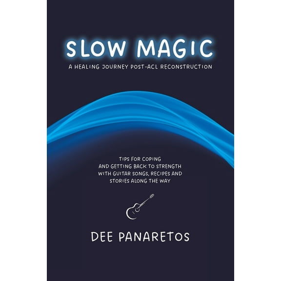 Slow Magic: A Healing Journey Post-ACL Reconstruction - Tips for Coping and Getting Back to Strength With Guitar Songs, , (Paperback)