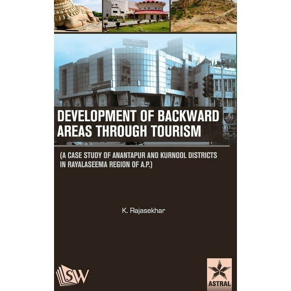 Development of Backward Areas through Tourism: A Case Study of Anantapur and Kurnool Districts In Rayalaseema Region of , (Hardcover)