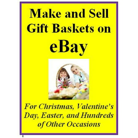 Make and Sell Gift Baskets on eBay For Christmas, Valentine’s Day, Easter, and Hundreds of Other Occasions -