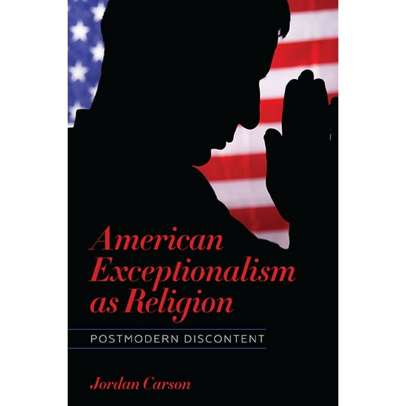 Literature, Religion, & Postsecular American Exceptionalism as Religion: Postmodern Discontent, (Hardcover)