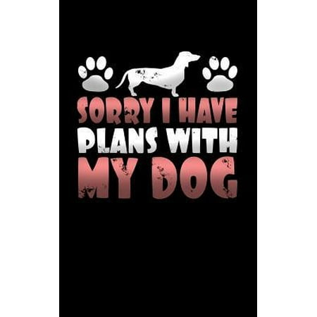 Sorry I Have Plans with My Dog: Blank Lined Journal for Dog Lover to Write Down Memories Spent with Their Four Legged Best Friend. (Sorry For Best Friend)