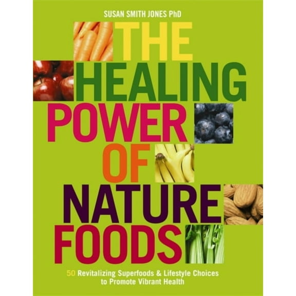The Healing Power of NatureFoods: 50 Revitalizing SuperFoods and Lifestyle Choices That Promote (Paperback) by Susan Smith Jones