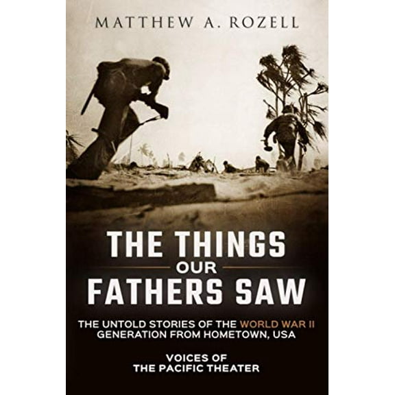 Pre-Owned The Things Our Fathers Saw: The Untold Stories of the World War II Generation from Hometown, USA-Voices of the Pacific Theater Paperback