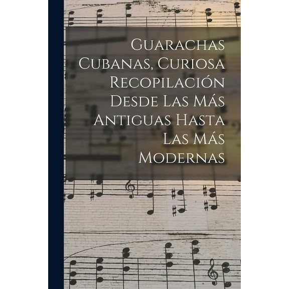 Guarachas Cubanas, Curiosa Recopilación Desde Las Más Antiguas Hasta Las Más Modernas (Paperback)