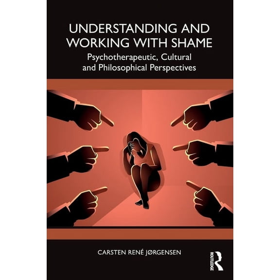 Understanding and Working with Shame: Psychotherapeutic, Cultural and Philosophical Perspectives, (Paperback)