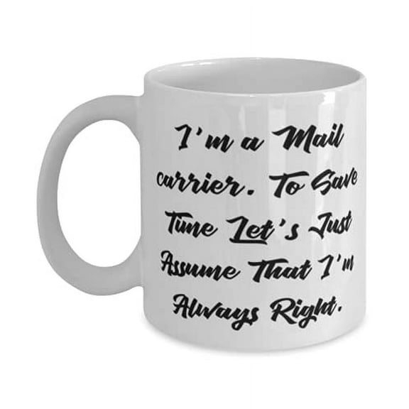 I'm a Mail carrier. To Save Time Let's Just Assume That I'm. 15oz Mug, Mail carrier Present From Boss, Beautiful Cup F Cowkers