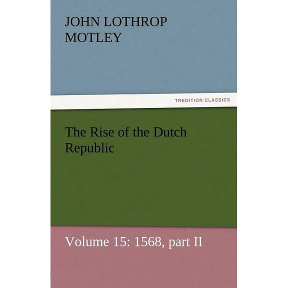 The Rise of the Dutch Republic - Volume 15 (Paperback)
