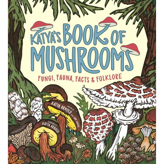 Katya's Book of Mushrooms: Fungi, Fauna, Facts & Folklore, (Paperback)