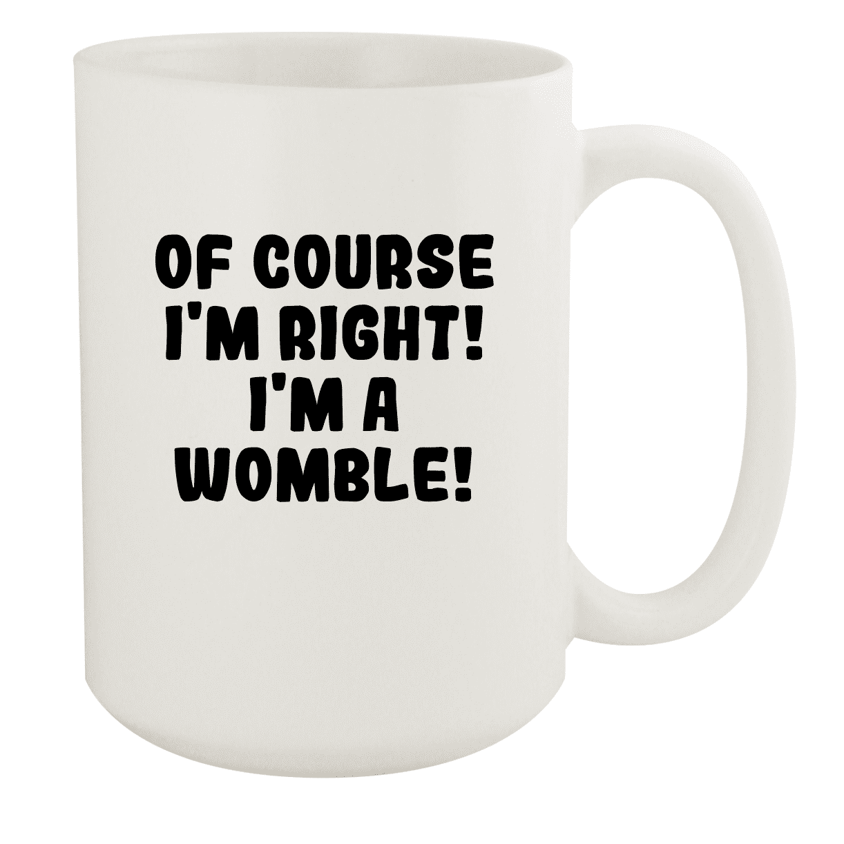 Of Course Im Right! Im A Womble! - Ceramic 15oz White Mug, White