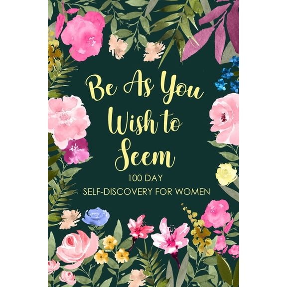Be As You Wish To Seem: 100 Day Self-Discovery for Women, Self-Exploration Journal, Self Discovery Questions, Find Your , (Paperback)