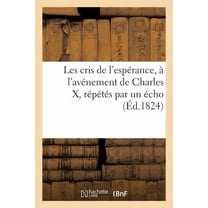 Histoire: Les Cris de l'Espérance, À l'Avénement de Charles X, Répétés Par Un Écho (Paperback)