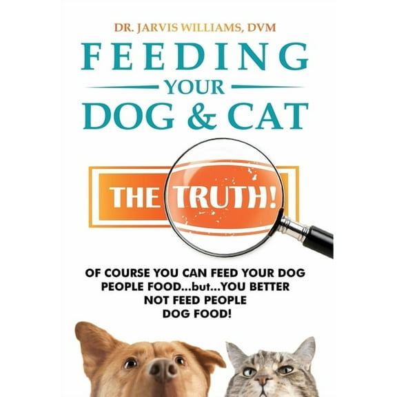 Feeding Your Dog and Cat: The Truth!, (Hardcover)