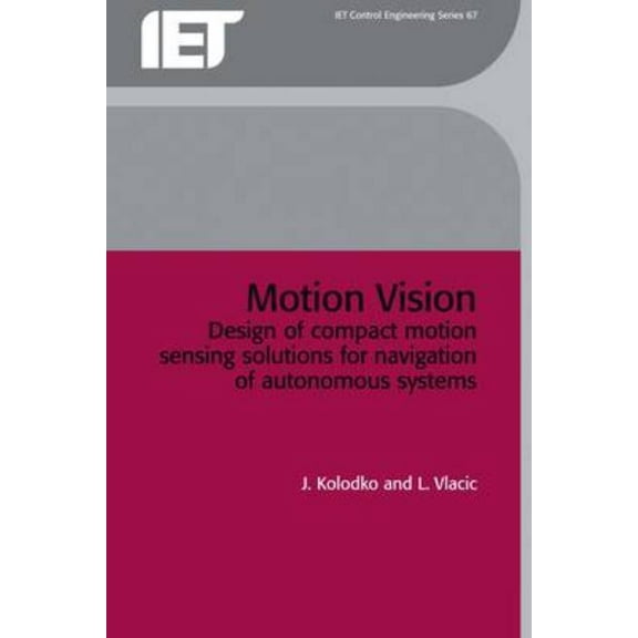 Control, Robotics and Sensors Motion Vision: Design of Compact Motion Sensing Solutions for Navigation of Autonomous Systems, (Hardcover)