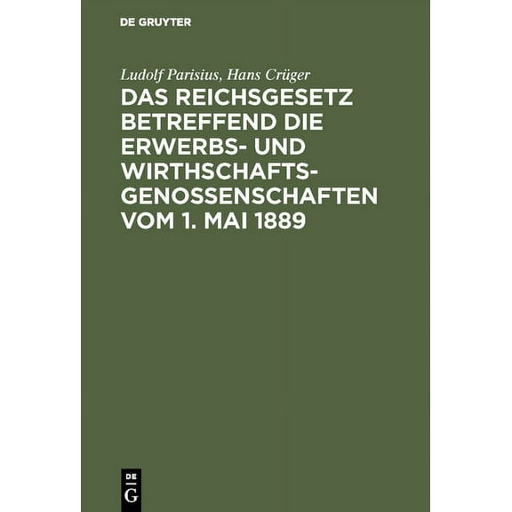 Das Reichsgesetz Betreffend Die Erwerbs- Und Wirthschaftsgenossenschaften Vom 1. Mai 1889: Kommentar Zum Praktischen Geb, (Hardcover)