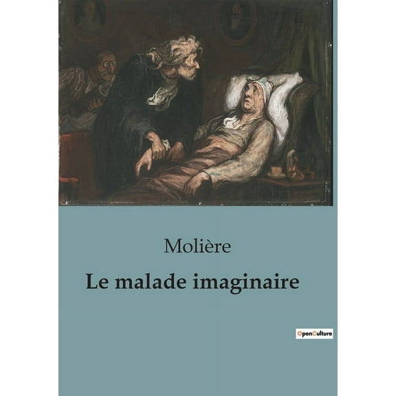 Le malade imaginaire: Une comédie-ballet satirique sur l'hypocondrie et la médecine du XVIIe siècle, (Paperback)