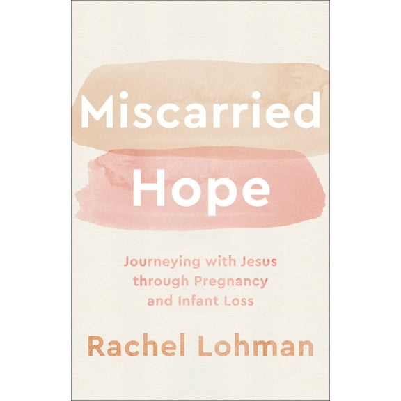 Miscarried Hope: Journeying with Jesus Through Pregnancy and Infant Loss, (Paperback)