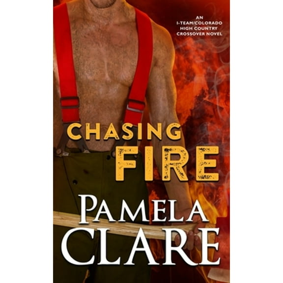 Chasing Fire: An I-Team/Colorado High Country Crossover Novel (Paperback) by Pamela Clare
