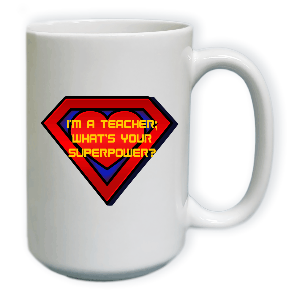 I'm a Teacher, what's your super power? Coffee Mug 15oz Coffee Mug