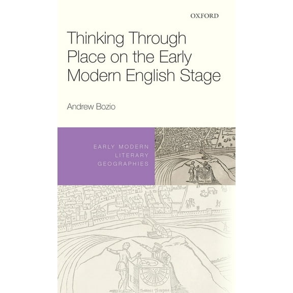 Early Modern Literary Geographies Thinking Through Place on the Early Modern English Stage, (Hardcover)