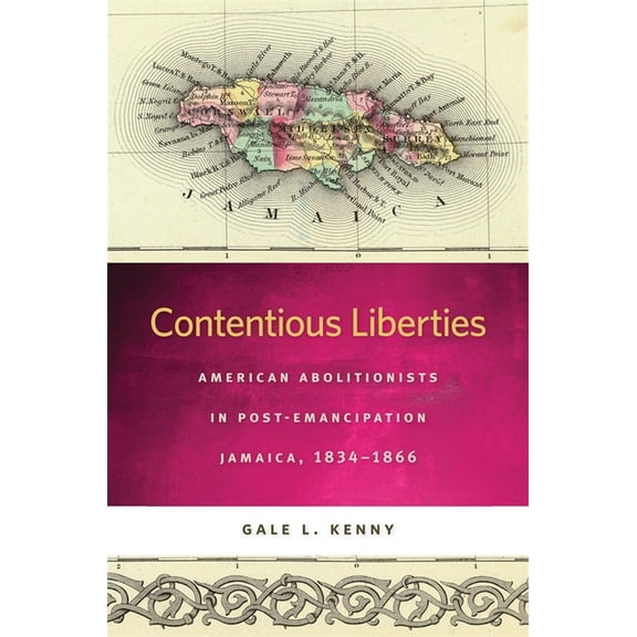 Race in the Atlantic World Contentious Liberties: American Abolitionists in Post-Emancipation Jamaica, 1834-1866, (Hardcover)