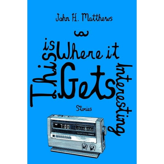 This Is Where It Gets Interesting Paperback 0615644759 9780615644752 John H. Matthews