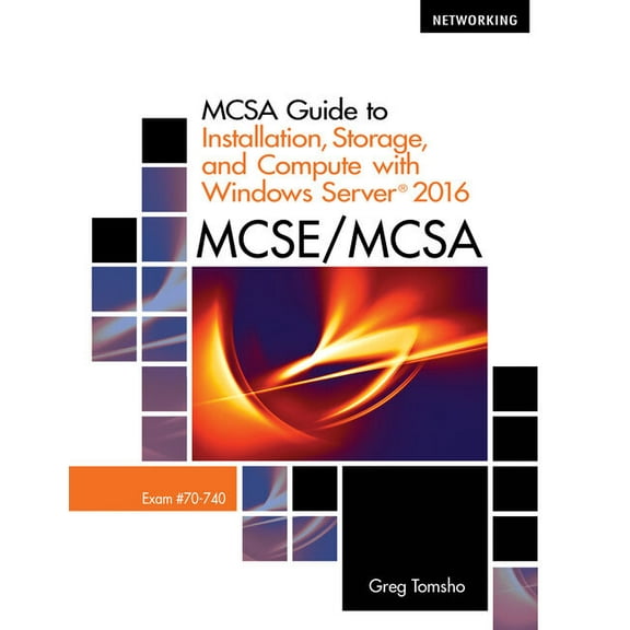 McSa Guide to Installation, Storage, and Compute with Microsoft Windows Server 2016, Exam 70-740, (Paperback)