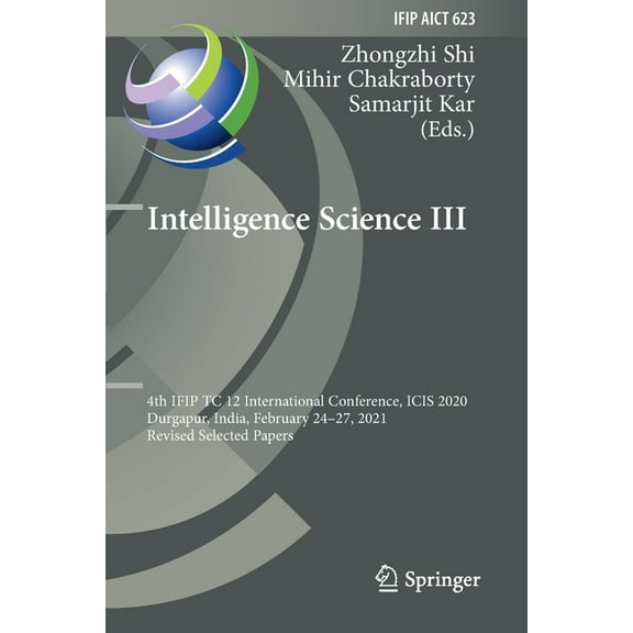 IFIP Advances in Information and Communi Intelligence Science III: 4th Ifip Tc 12 International Conference, Icis 2020, Durgapur, India, February 24-27, 2021, Rev, Book 623, (Paperback)