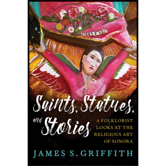 Pre-Owned Saints, Statues, and Stories: A Folklorist Looks at the Religious Art of Sonora (Hardcover) 0816539618 9780816539611