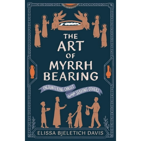 The Art of Myrrhbearing: Encountering Christ Through Serving Others, (Paperback)