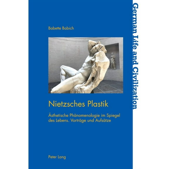German Life and Civilization: Nietzsches Plastik: Aesthetische Phaenomenologie im Spiegel des Lebens. Vorträge und Aufsätze (Paperback)