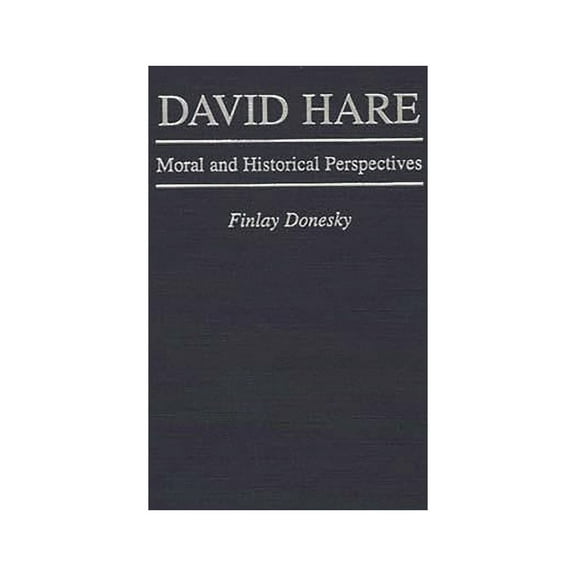 Contributions in Drama and Theatre Studi David Hare: Moral and Historical Perspectives, (Hardcover)
