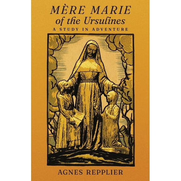 MÃ¨re Marie of the Ursulines: A Study in Adventure, (Paperback)