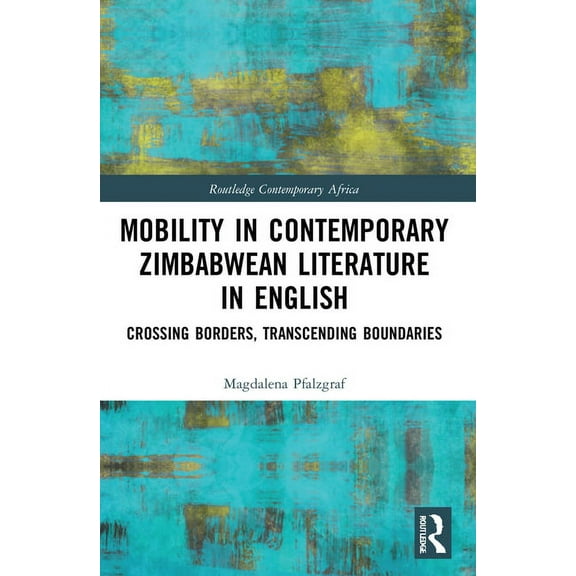 Routledge Contemporary Africa Mobility in Contemporary Zimbabwean Literature in English: Crossing Borders, Transcending Boundaries, (Paperback)