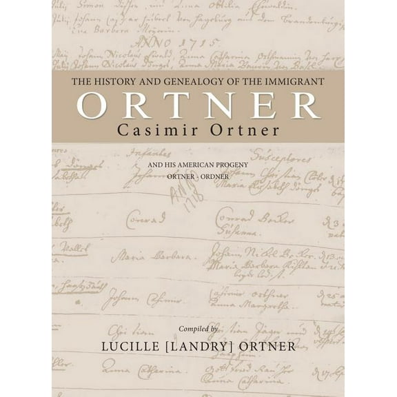 The History and Genealogy of the Immigrant Casimir Ortner (Hardcover)
