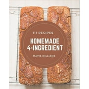 111 Homemade 4-Ingredient Recipes: An Inspiring 4-Ingredient Cookbook for You (Paperback)
