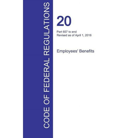 CFR 20, Part 657 to end, Employees' Benefits, April 01, 2016 (Volume 4 of 4) (Paperback)