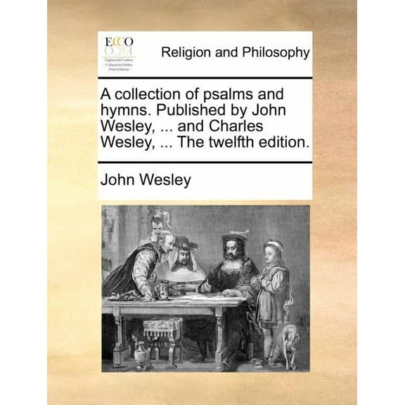 A Collection of Psalms and Hymns. Published by John Wesley, ... and Charles Wesley, ... the Twelfth Edition. (Paperback)