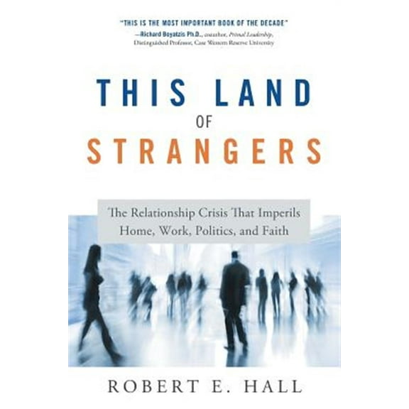 This Land of Strangers: The Relationship Crisis That Imperils Home, Work, Politics, and Faith (Paperback) by Robert Hall