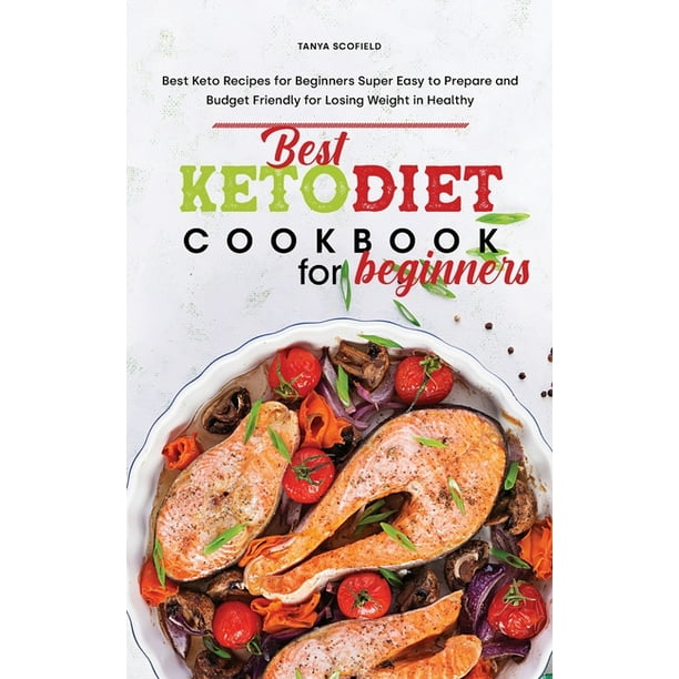 Best Keto Diet Cookbook for Beginners: Best Keto Recipes for Beginners Super Easy to Prepare and Budget Friendly for Losing Weight in Healthy ...
